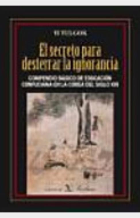 El secreto para desterrar la ignorancia:  Compendio básico de educatión confuciana en la Corea del siglo XVI [Kindle Edition]