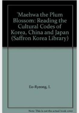 Maehwa the plum blossomreading the cultural codes of korea, china and japan