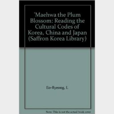 Maehwa the plum blossomreading the cultural codes of korea, china and japan