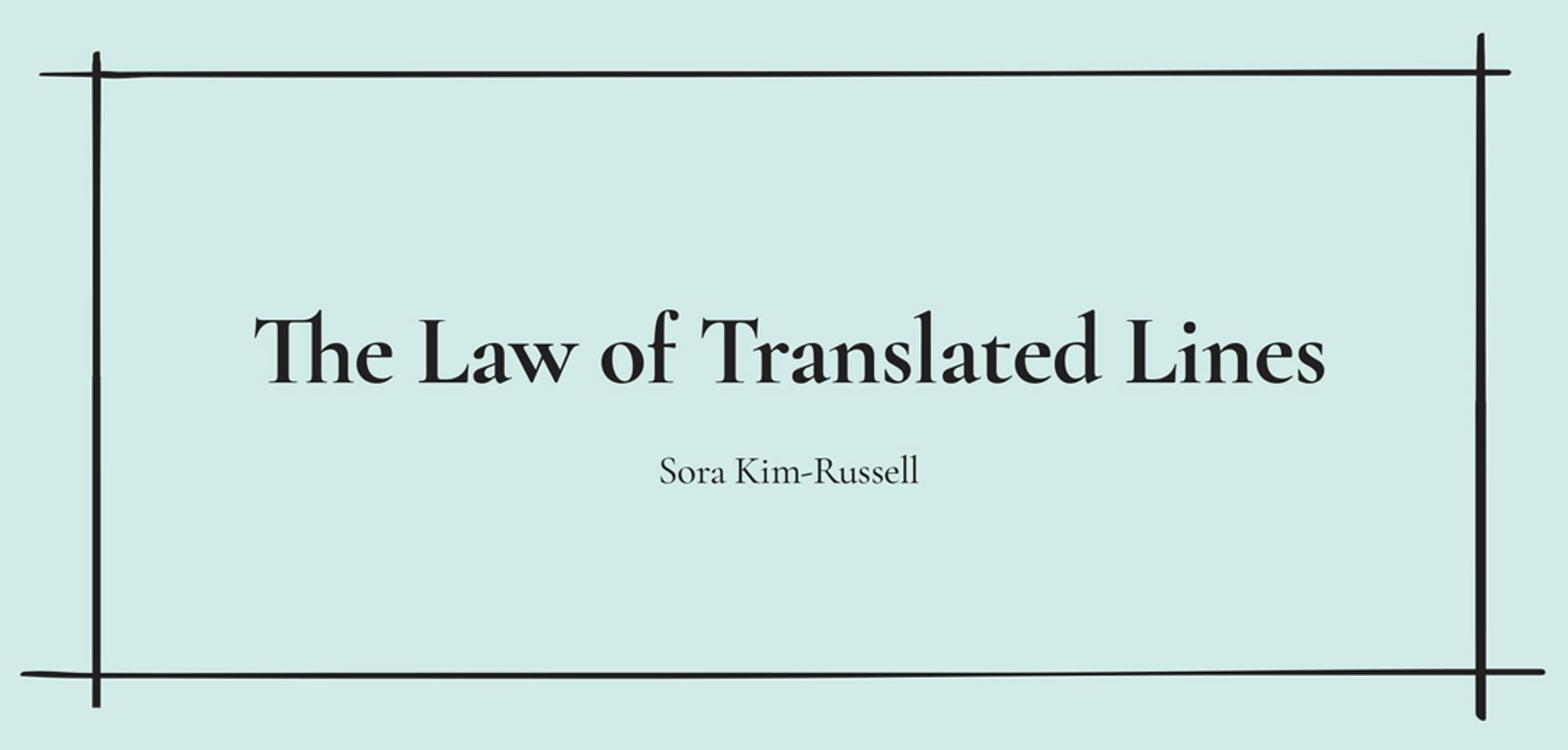 [Draft II] The Law of Translated Lines — by Sora Kim-Russell